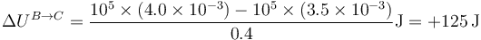 \Delta U^{B\to C} = \frac{10^5\times (4.0\times 10^{-3})-10^5\times(3.5\times 10^{-3})}{0.4}\mathrm{J}=+125\,\mathrm{J}