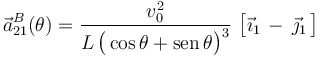 \vec{a}_{21}^B(\theta)=\frac{v_0^2}{L\!\ \big(\cos\theta+\mathrm{sen}\!\ \theta\big)^3}\ \big[\vec{\imath}_1\!\ - \!\ \vec{\jmath}_1\!\ \big]