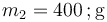 m_2=400\,;\mathrm{g}