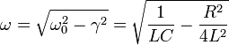 
\omega=\sqrt{\omega_0^2-\gamma^2}=\sqrt{\frac{1}{LC}-\frac{R^2}{4L^2}}
