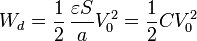 W_d=\frac{1}{2}\,\frac{\varepsilon S}{a}V_0^2=\frac{1}{2}C V_0^2