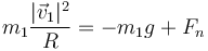 m_1\frac{|\vec{v}_1|^2}{R} = -m_1g +F_n