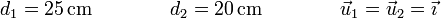 d_1 = 25\,\mathrm{cm}\qquad\qquad d_2 = 20\,\mathrm{cm}\qquad\qquad \vec{u}_1=\vec{u}_2=\vec{\imath}