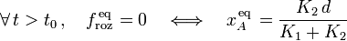 \forall\, t>t_0\,\mathrm{,}\,\quad f_\mathrm{roz}^{\,\mathrm{eq}\,}=0\quad\Longleftrightarrow\quad x_A^{\,\mathrm{eq}\,}=\frac{K_2\!\ d}{K_1+K_2}