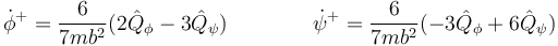 \dot{\phi}^+=\frac{6}{7mb^2}(2\hat{Q}_\phi-3\hat{Q}_\psi)\qquad\qquad \dot{\psi}^+=\frac{6}{7mb^2}(-3\hat{Q}_\phi+6\hat{Q}_\psi)