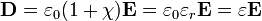 \mathbf{D} = \varepsilon_0(1+\chi)\mathbf{E} = \varepsilon_0 \varepsilon_r\mathbf{E} = \varepsilon\mathbf{E}\,