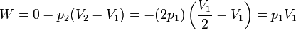 W=0-p_2(V_2-V_1) = -(2p_1)\left(\frac{V_1}{2}-V_1\right) = p_1V_1