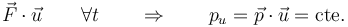 \vec{F}\cdot\vec{u}\qquad\forall t\qquad\Rightarrow\qquad p_u=\vec{p}\cdot\vec{u}=\mathrm{cte.}