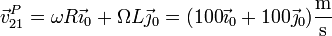 \vec{v}^P_{21}= \omega R\vec{\imath}_0+\Omega L\vec{\jmath}_0 = (100\vec{\imath}_0+100\vec{\jmath}_0)\frac{\mathrm{m}}{\mathrm{s}}