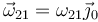 \vec{\omega}_{21} = \omega_{21}\vec{\jmath}_0 