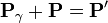 \mathbf{P}_\gamma+\mathbf{P}=\mathbf{P}'