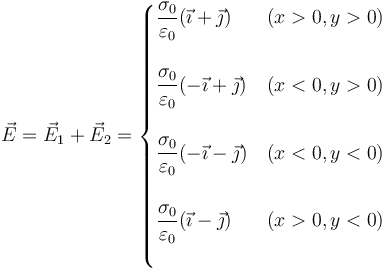 \vec{E}=\vec{E}_1+\vec{E}_2=\begin{cases}\dfrac{\sigma_0}{\varepsilon_0}(\vec{\imath}+\vec{\jmath}) & (x>0, y>0) \\ & \\  \dfrac{\sigma_0}{\varepsilon_0}(-\vec{\imath}+\vec{\jmath}) & (x<0, y>0) \\ & \\\dfrac{\sigma_0}{\varepsilon_0}(-\vec{\imath}-\vec{\jmath}) & (x<0, y<0) \\ & \\\dfrac{\sigma_0}{\varepsilon_0}(\vec{\imath}-\vec{\jmath}) & (x>0, y<0) \\ & \\\end{cases}