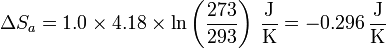 \Delta S_a = 1.0\times 4.18\times\ln\left(\frac{273}{293}\right)\,\frac{\mathrm{J}}{\mathrm{K}}=-0.296\,\frac{\mathrm{J}}{\mathrm{K}}