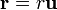 \mathbf{r}=r\mathbf{u}\,