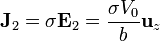 \mathbf{J}_2=\sigma\mathbf{E}_2 = \frac{\sigma V_0}{b}\mathbf{u}_z