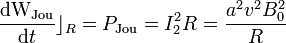\frac{\mathrm{dW}_\mathrm{Jou}}{\mathrm{d}t}\rfloor_R=P_\mathrm{Jou}=I_2^2R=\frac{a^2v^2B_0^2}{R}