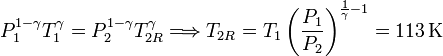
P_1^{1-\gamma}T_1^{\gamma}=P_{2}^{1-\gamma}T_{2R}^{\gamma}\Longrightarrow
T_{2R}=T_1\left(\frac{P_1}{P_2}\right)^{\frac{1}{\gamma}-1}=113\,\mathrm{K}
