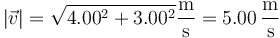 |\vec{v}| = \sqrt{4.00^2+3.00^2}\frac{\mathrm{m}}{\mathrm{s}}=5.00\,\frac{\mathrm{m}}{\mathrm{s}}