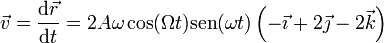 \vec{v}=\frac{\mathrm{d}\vec{r}}{\mathrm{d}t}=2A\omega\cos(\Omega t)\mathrm{sen}(\omega t)\left(-\vec{\imath}+2\vec{\jmath}-2\vec{k}\right)