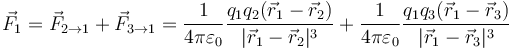 \vec{F}_1 = \vec{F}_{2\to 1} + \vec{F}_{3\to 1} = \frac{1}{4\pi\varepsilon_0}\frac{q_1q_2(\vec{r}_1-\vec{r}_2)}{|\vec{r}_1-\vec{r}_2|^3}+ \frac{1}{4\pi\varepsilon_0}\frac{q_1q_3(\vec{r}_1-\vec{r}_3)}{|\vec{r}_1-\vec{r}_3|^3}