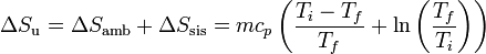 \Delta S_\mathrm{u}=\Delta S_\mathrm{amb}+\Delta S_\mathrm{sis} = mc_p\left(\frac{T_i-T_f}{T_f}+\ln\left(\frac{T_f}{T_i}\right)\right)