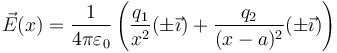 \vec{E}(x) = \frac{1}{4\pi\varepsilon_0}\left(\frac{q_1}{x^2}(\pm\vec{\imath})+\frac{q_2}{(x-a)^2}(\pm\vec{\imath})\right)