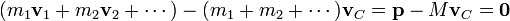 ( m_1\mathbf{v}_1+m_2\mathbf{v}_2 + \cdots) - (m_1+m_2+\cdots)\mathbf{v}_C = \mathbf{p}- M \mathbf{v}_C=\mathbf{0}