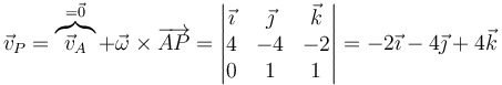 \vec{v}_P = \overbrace{\vec{v}_A}^{=\vec{0}} + \vec{\omega}\times\overrightarrow{AP} = \left|\begin{matrix}\vec{\imath} & \vec{\jmath} & \vec{k} \\ 4 & -4 & -2\\ 0 & 1 & 1\end{matrix}\right|=-2\vec{\imath}-4\vec{\jmath}+4\vec{k}