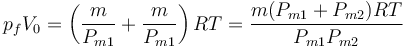 p_f V_0 = \left(\frac{m}{P_{m1}}+ \frac{m}{P_{m1}} \right)RT = \frac{m(P_{m1}+P_{m2})RT}{P_{m1}P_{m2}}