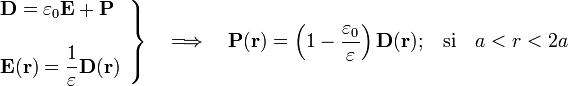 \left.\begin{array}{l} \displaystyle\mathbf{D}=\varepsilon_0\mathbf{E}+\mathbf{P}\\ \\
\displaystyle\mathbf{E}(\mathbf{r})=\frac{1}{\varepsilon}\mathbf{D}(\mathbf{r})\end{array}\right\}\quad\Longrightarrow\quad\mathbf{P}(\mathbf{r})=\left(1-\frac{\varepsilon_0}{\varepsilon}\right)\mathbf{D}(\mathbf{r})\mathrm{;}
\quad\mathrm{si}\quad a<r<2a