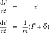 
\begin{array}{rlc}
\displaystyle \frac{\mathrm{d}\vec{r}}{\mathrm{d}t} & = & \vec{v} \\
&& \\
\displaystyle \frac{\mathrm{d}\vec{v}}{\mathrm{d}t} & = & \displaystyle\frac{1}{m}(\vec{F}+\vec{\Phi})
\end{array}