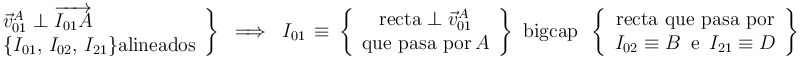 \left.\begin{array}{l}
\vec{v}_{01}^{A}\perp\overrightarrow{I_{01}A} \\ \{I_{01},\, I_{02},\, I_{21}\} \mathrm{alineados} \end{array}\right\} \,\,\,\Longrightarrow\,\,\, I_{01}\,\equiv\,\left\{\begin{array}{c} \mathrm{recta}\perp\vec{v}_{01}^{A} \\ \mathrm{que}\,\,\mathrm{pasa}\,\,\mathrm{por} \, A \end{array}\right\}\,\,\mathrm{bigcap}\,\,\,\left\{\begin{array}{c} \mathrm{recta}\,\,\mathrm{que}\,\,\mathrm{pasa}\,\,\mathrm{por} \\ I_{02}\equiv B\,\,\,\mathrm{e}\,\,\, I_{21}\equiv D \end{array}\right\}