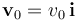 \mathbf{v}_0=v_0\!\ \mathbf{i}