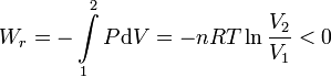 
W_r=-\int\limits_1^2P\mathrm{d}V=-nRT\ln\frac{V_2}{V_1}<0
