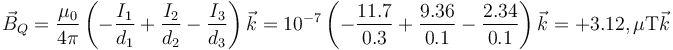 \vec{B}_Q=\frac{\mu_0}{4\pi}\left(-\frac{I_1}{d_1}+\frac{I_2}{d_2}-\frac{I_3}{d_3}\right)\vec{k}=10^{-7}\left(-\frac{11.7}{0.3}+\frac{9.36}{0.1}-\frac{2.34}{0.1}\right)\vec{k} = +3.12,\mu\mathrm{T}\vec{k}