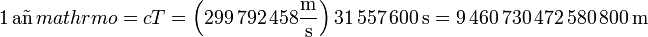 1\,\mathrm{a}\tilde{\mathrm{n}}\,mathrm{o} = cT = \left(299\,792\,458\frac{\mathrm{m}}{\mathrm{s}}\right)31\,557\,600\,\mathrm{s} = 9\,460\,730\,472\,580\,800\,\mathrm{m}