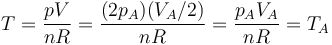T = \frac{p V}{n R} = \frac{(2p_A)(V_A/2)}{n R} = \frac{p_AV_A}{n R} = T_A
