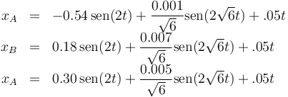 \begin{array}{rcl}
x_A&=&-0.54\,\mathrm{sen}(2t)+\dfrac{0.001}{\sqrt{6}}\mathrm{sen}(2\sqrt{6}t)+.05t\\
x_B&=&0.18\,\mathrm{sen}(2t)+\dfrac{0.007}{\sqrt{6}}\mathrm{sen}(2\sqrt{6}t)+.05t\\
x_A&=&0.30\,\mathrm{sen}(2t)+\dfrac{0.005}{\sqrt{6}}\mathrm{sen}(2\sqrt{6}t)+.05t
\end{array}