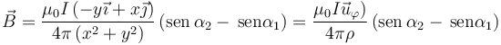 \vec{B} = \frac{\mu _0I\left(-y\vec{\imath} + x\vec{\jmath}\right)}{4\pi \left(x^2 + y^2\right)}\left(\mathrm{sen}\,{\alpha _2} - \,\mathrm{sen}{\alpha _1}\right) = \frac{\mu _0I\vec{u}_\varphi)}{4\pi \rho}\left(\mathrm{sen}\,{\alpha _2} - \,\mathrm{sen}{\alpha _1}\right)