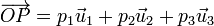 \overrightarrow{OP}=p_1\vec{u}_1+p_2\vec{u}_2+p_3\vec{u}_3