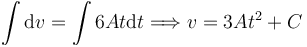 
\int\mathrm{d}v = \int 6At\mathrm{d}t
\Longrightarrow
v = 3At^2 + C
