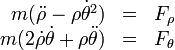 
\begin{array}{rcl}
m(\ddot{\rho}-\rho\dot{\theta}^2) & = & F_\rho\\
m(2\dot{\rho}\dot{\theta}+\rho\ddot{\theta}) & = & F_\theta
\end{array}