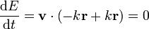 \frac{\mathrm{d}E}{\mathrm{d}t}=\mathbf{v}\cdot\left(-k\mathbf{r}+k\mathbf{r}\right)=0