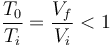 \frac{T_0}{T_i}=\frac{V_f}{V_i} < 1