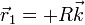 \vec{r}_1=+R\vec{k}