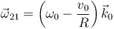 
\vec{\omega}_{21}=\left(\omega_0-\frac{v_0}{R}\right)\vec{k}_0\,