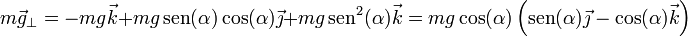 m\vec{g}_\perp = -mg\vec{k} + mg\,\mathrm{sen}(\alpha)\cos(\alpha)\vec{\jmath} + mg\,\mathrm{sen}^2(\alpha)\vec{k}=
mg\cos(\alpha)\left(\mathrm{sen}(\alpha)\vec{\jmath}-\cos(\alpha)\vec{k}\right)