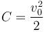 
C = \dfrac{v_0^2}{2}
