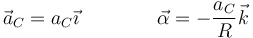 \vec{a}_C=a_C\vec{\imath}\qquad\qquad \vec{\alpha}=-\frac{a_C}{R}\vec{k}