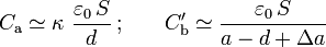 C_\mathrm{a}\simeq\kappa\ \frac{\varepsilon_0\!\ S}{d}\,\mathrm{;}\qquad C'_\mathrm{b}\simeq \frac{\varepsilon_0\!\ S}{a-d+\Delta a}